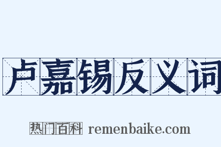 卢嘉锡反义词是什么意思的图片